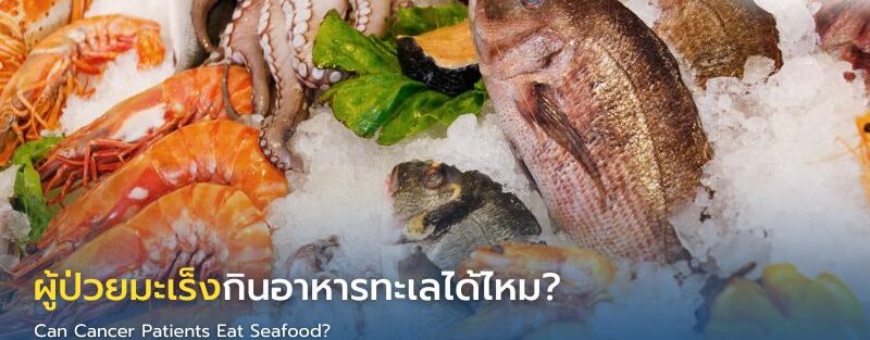 ผู้ป่วยมะเร็งรับประทานปลา กุ้ง และอาหารทะเลปรุงสุก ซึ่งเป็นแหล่งโปรตีนที่เหมาะสมเมื่อเตรียมอย่างสะอาดและปลอดภัย